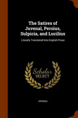 Cover of The Satires of Juvenal, Persius, Sulpicia, and Lucilius