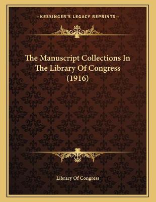 Book cover for The Manuscript Collections In The Library Of Congress (1916)