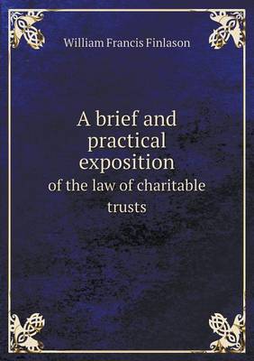 Book cover for A Brief and Practical Exposition of the Law of Charitable Trusts