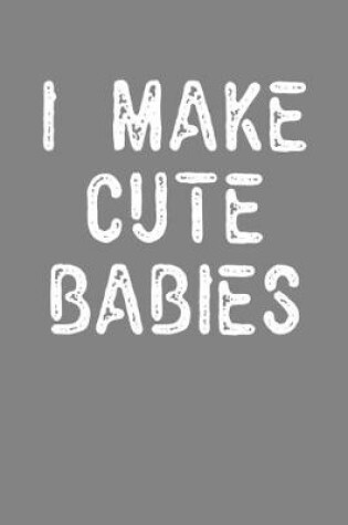 Cover of I Make Cute Babies