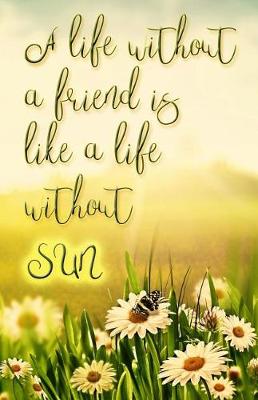 Cover of A Life Without a Friend is Like a Life Without Sun (Journal)