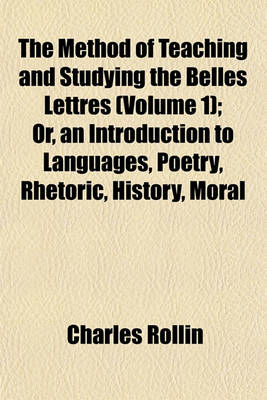 Book cover for The Method of Teaching and Studying the Belles Lettres (Volume 1); Or, an Introduction to Languages, Poetry, Rhetoric, History, Moral