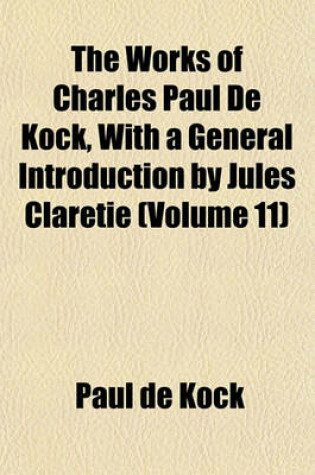 Cover of The Works of Charles Paul de Kock, with a General Introduction by Jules Claretie (Volume 11)