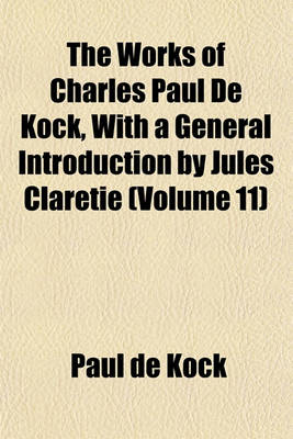 Book cover for The Works of Charles Paul de Kock, with a General Introduction by Jules Claretie (Volume 11)