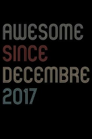 Cover of Awesome Since 2017 Decembre Notebook Birthday Gift