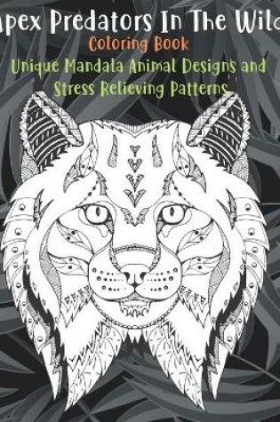 Cover of Apex Predators In The Wild - Coloring Book - Unique Mandala Animal Designs and Stress Relieving Patterns