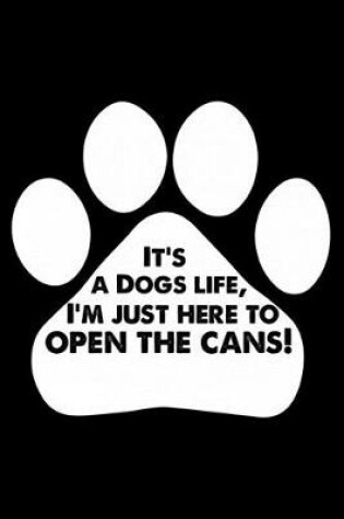 Cover of It's a Dogs life, I'm just here to open the cans!