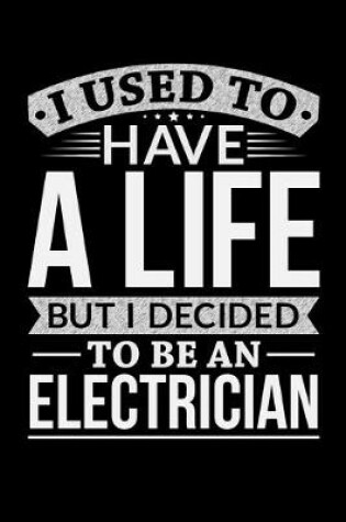 Cover of I Used To Have A Life But I Decided To Be An Electrician