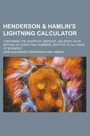 Cover of Henderson & Hamlin's Lightning Calculator; Containing the Shortest, Simplest, and Most Rapid Method of Computing Numbers, Adapted to All Kinds of Busi