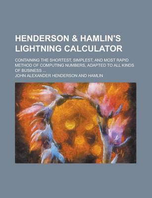 Book cover for Henderson & Hamlin's Lightning Calculator; Containing the Shortest, Simplest, and Most Rapid Method of Computing Numbers, Adapted to All Kinds of Busi