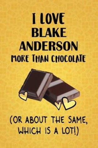 Cover of I Love Blake Anderson More Than Chocolate (Or About The Same, Which Is A Lot!)