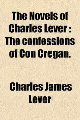 Book cover for The Novels of Charles Lever Volume 13; The Confessions of Con Cregan