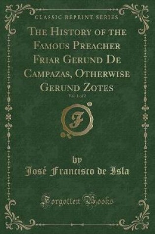 Cover of The History of the Famous Preacher Friar Gerund de Campazas, Otherwise Gerund Zotes, Vol. 1 of 2 (Classic Reprint)