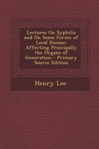 Cover of Lectures on Syphilis and on Some Forms of Local Disease