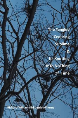 Book cover for The Tangled Cedaring Sublime & Its Knotting Into Nothing of Time