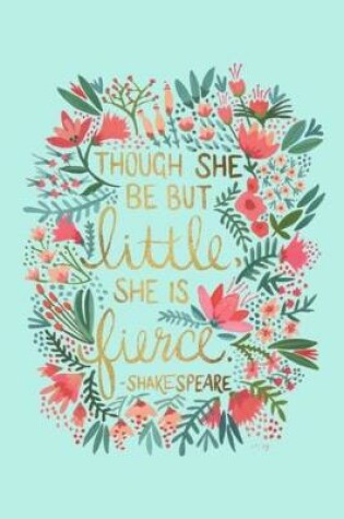 Cover of THOUGH SHE BE BUT little SHE IS fierce -SHAKESPEARE