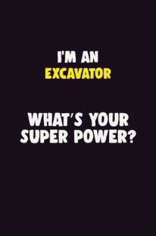 Cover of I'M An Excavator, What's Your Super Power?