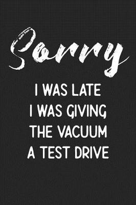 Book cover for Sorry I Was Late I Was Busy Giving The Vacuum A Test drive