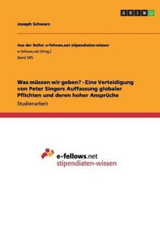 Cover of Was müssen wir geben? - Eine Verteidigung von Peter Singers Auffassung globaler Pflichten und deren hoher Ansprüche