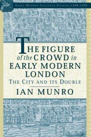 Cover of Figure of the Crowd in Early Modern London, The: The City and Its Double