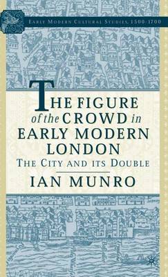 Cover of Figure of the Crowd in Early Modern London, The: The City and Its Double