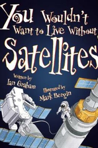 Cover of You Wouldn't Want To Live Without Satellites!