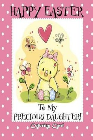 Cover of Happy Easter To My Precious Daughter! (Coloring Card)