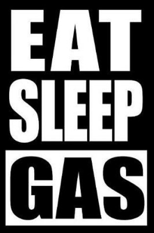 Cover of Eat Sleep Gas Notebook for a Gasworks Equipment Operator, Blank Lined Journal