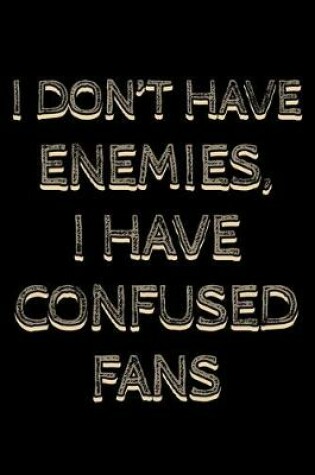 Cover of I don't have enemies I have confused fans
