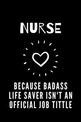 Book cover for Nurse Because Badass Life Saver isn't an Official Job Tittle