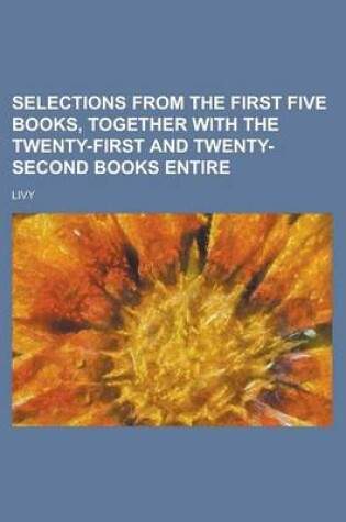 Cover of Selections from the First Five Books, Together with the Twenty-First and Twenty-Second Books Entire