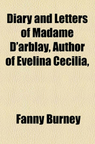 Cover of Diary and Letters of Madame D'Arblay, Author of Evelina Cecilia, &C (Volume 7)