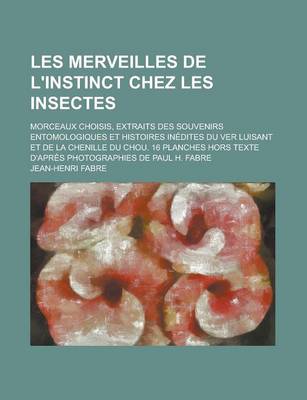 Book cover for Les Merveilles de L'Instinct Chez Les Insectes; Morceaux Choisis, Extraits Des Souvenirs Entomologiques Et Histoires Inedites Du Ver Luisant Et de La