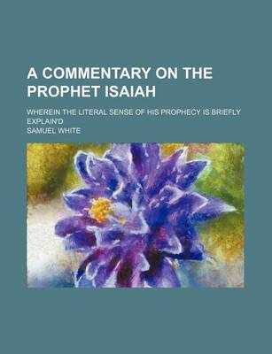 Book cover for A Commentary on the Prophet Isaiah; Wherein the Literal Sense of His Prophecy Is Briefly Explain'd