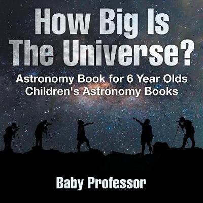 Book cover for How Big Is The Universe? Astronomy Book for 6 Year Olds Children's Astronomy Books