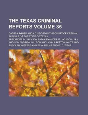 Book cover for The Texas Criminal Reports; Cases Argued and Adjudged in the Court of Criminal Appeals of the State of Texas Volume 35