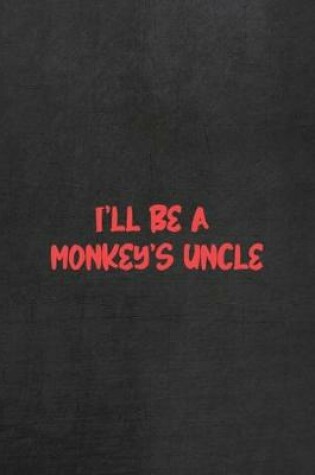 Cover of I'll Be A Monkey's Uncle