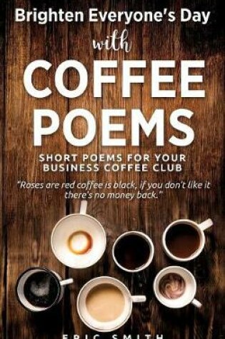 Cover of Brighten Everyone's Day with COFFEE POEMS Short poems for your business coffee club