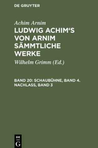 Cover of Ludwig Achim's von Arnim sammtliche Werke, Band 20, Schaubuhne, Band 4. Nachlass, Band 3