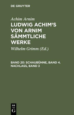 Book cover for Ludwig Achim's von Arnim sammtliche Werke, Band 20, Schaubuhne, Band 4. Nachlass, Band 3
