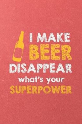 Cover of I Make Beer Disappear What's Your Superpower A5 Lined Notebook