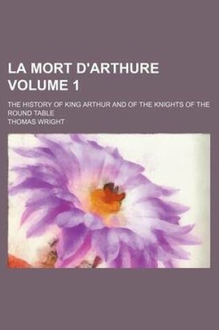 Cover of La Mort D'Arthure Volume 1; The History of King Arthur and of the Knights of the Round Table