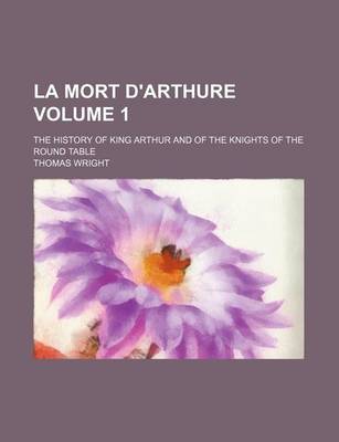 Book cover for La Mort D'Arthure Volume 1; The History of King Arthur and of the Knights of the Round Table