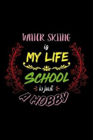 Cover of Water Skiing Is My Life School Is Just A Hobby