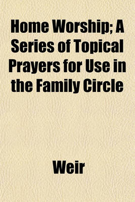 Book cover for Home Worship; A Series of Topical Prayers for Use in the Family Circle