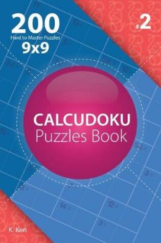 Cover of Calcudoku - 200 Hard to Master Puzzles 9x9 (Volume 2)