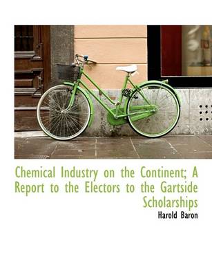 Book cover for Chemical Industry on the Continent; A Report to the Electors to the Gartside Scholarships