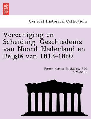 Book cover for Vereeniging en Scheiding. Geschiedenis van Noord-Nederland en België van 1813-1880.