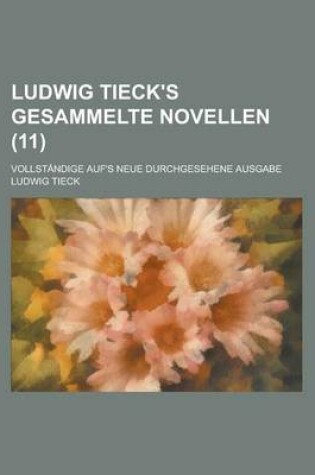 Cover of Ludwig Tieck's Gesammelte Novellen; Vollstandige Auf's Neue Durchgesehene Ausgabe (11)