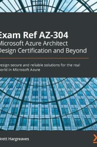 Cover of Exam Ref AZ-304 Microsoft Azure Architect Design Certification and Beyond